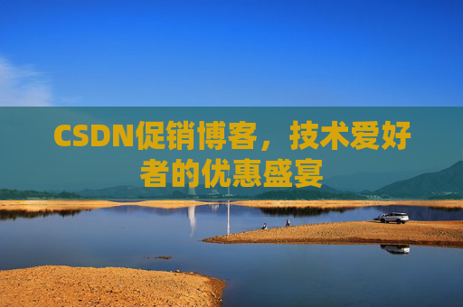 CSDN促销博客，技术爱好者的优惠盛宴